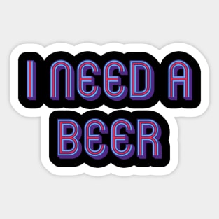 I need a beer Sticker